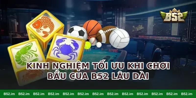 Kinh nghiệm tối ưu khi chơi bầu cua B52 lâu dài