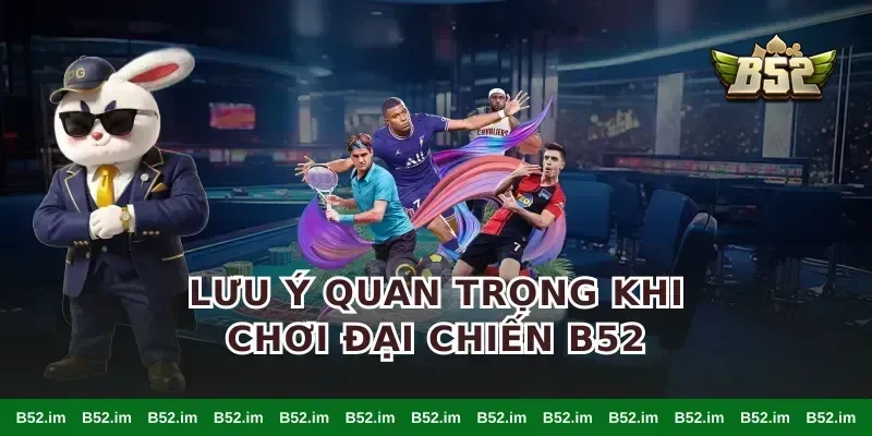 Lưu ý quan trọng khi chơi đại chiến B52
