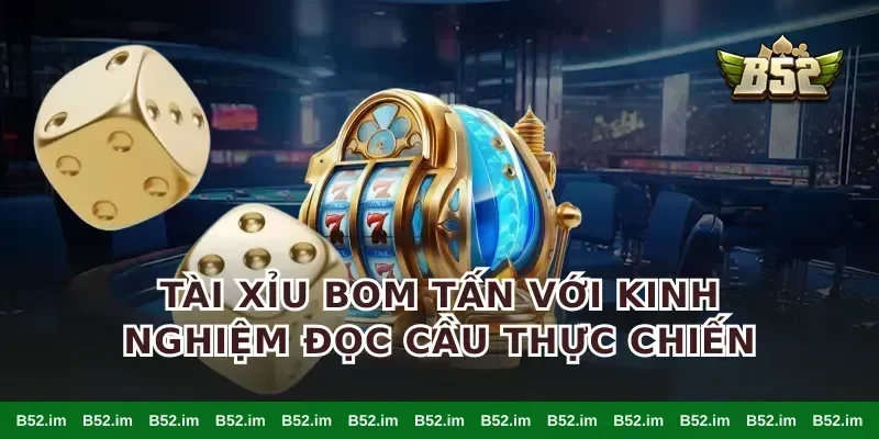 Tài xỉu bom tấn với kinh nghiệm đọc cầu thực chiến